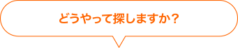 どうやって探しますか？